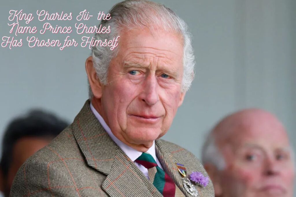 King Charles Iii- the Name Prince Charles Has Chosen for Himself