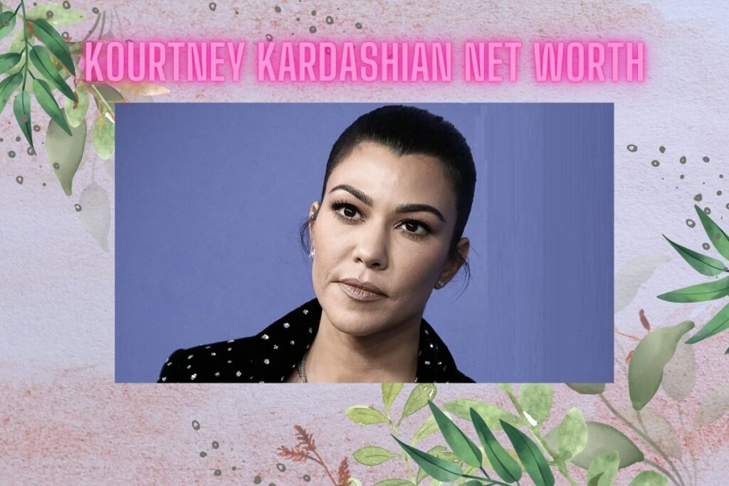 Kourtney Kardashian Net Worth