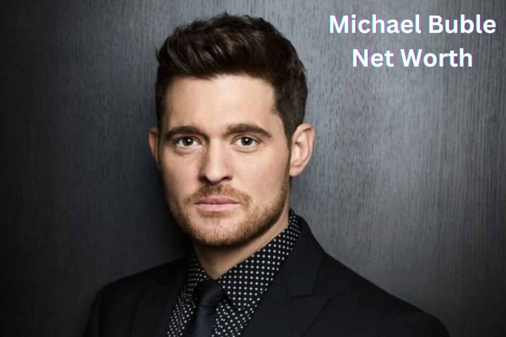 Michael Buble Net Worth