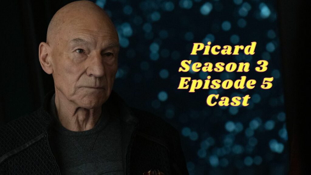 Picard Season 3 Episode 5 Cast