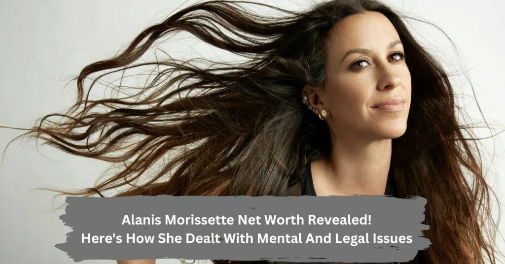 Alanis Morissette Net Worth Revealed! Here's How She Dealt With Mental And Legal Issues