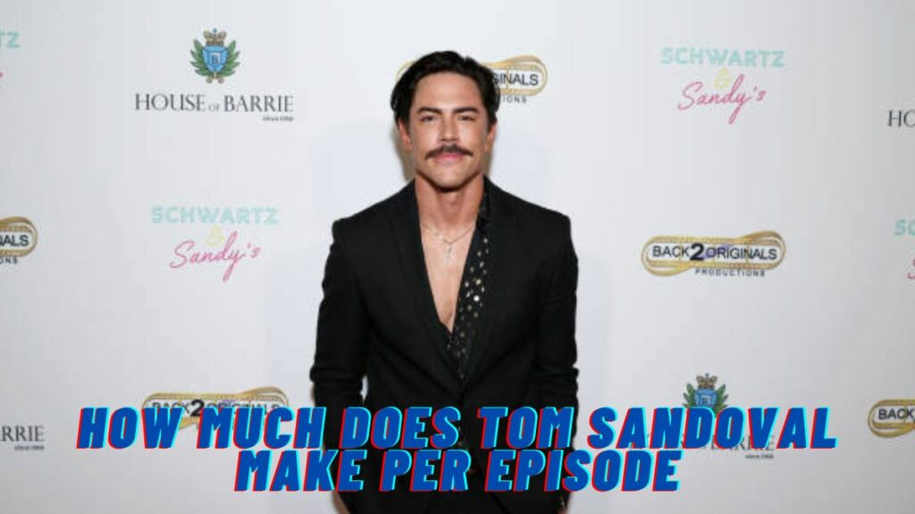 How Much Does Tom Sandoval Make Per Episode