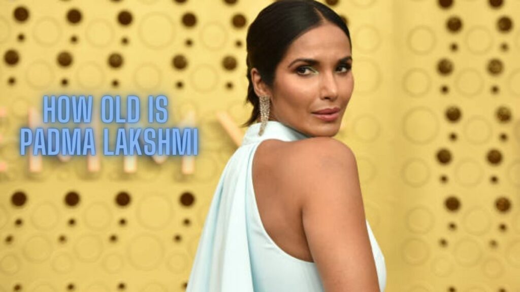 How Old Is Padma Lakshmi