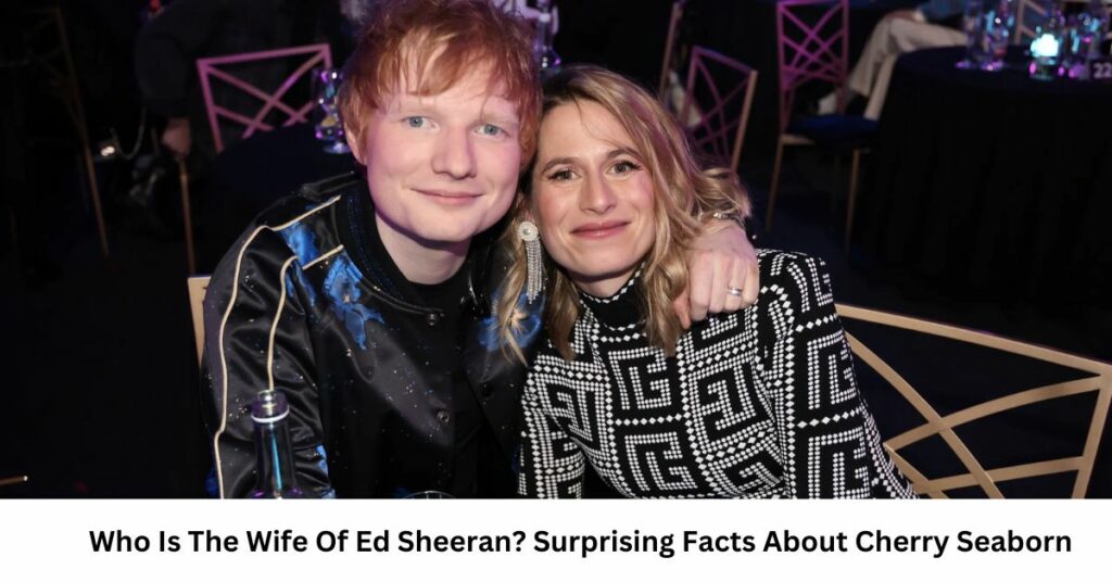 Who Is The Wife Of Ed Sheeran Surprising Facts About Cherry Seaborn