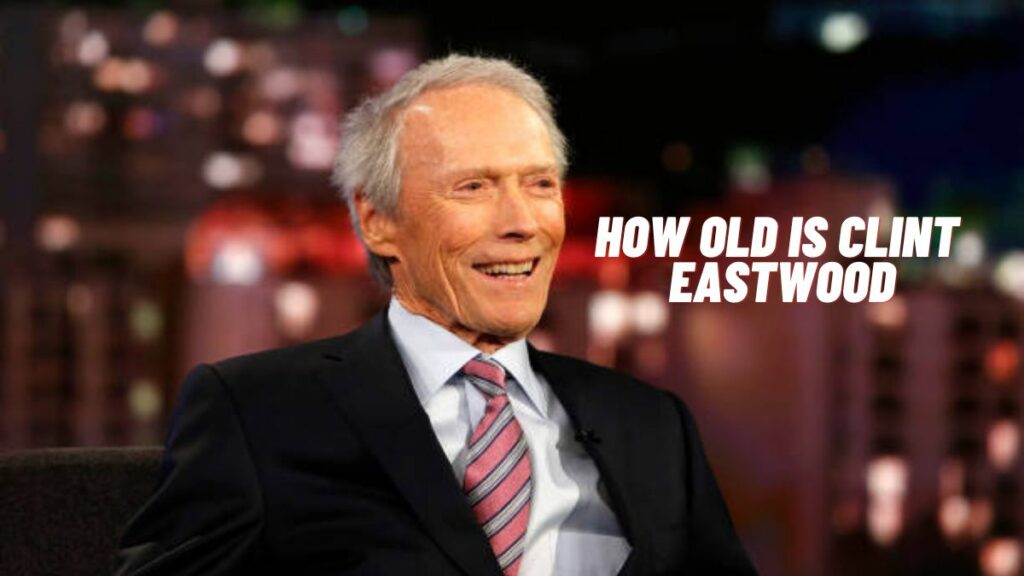 How Old Is Clint Eastwood