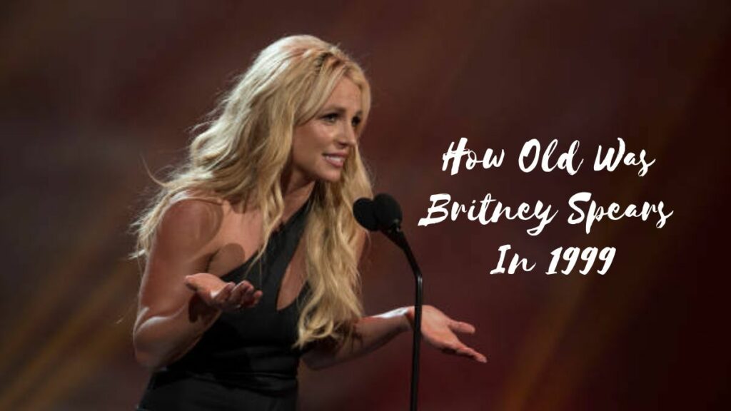 How Old Was Britney Spears In 1999