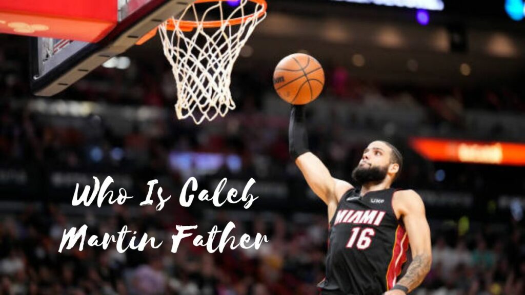 Who Is Caleb Martin Father